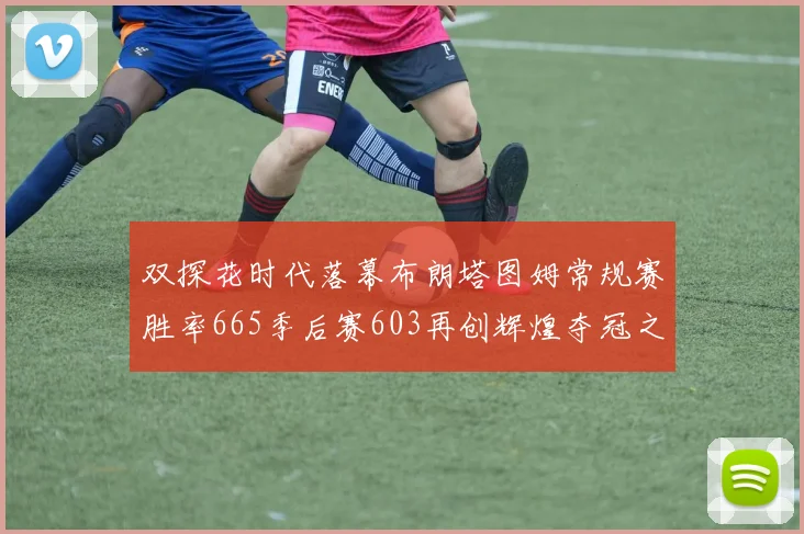 双探花时代落幕布朗塔图姆常规赛胜率665季后赛603再创辉煌夺冠之路