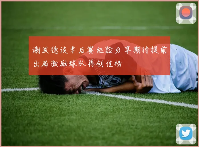 谢泼德谈季后赛经验分享期待提前出局激励球队再创佳绩